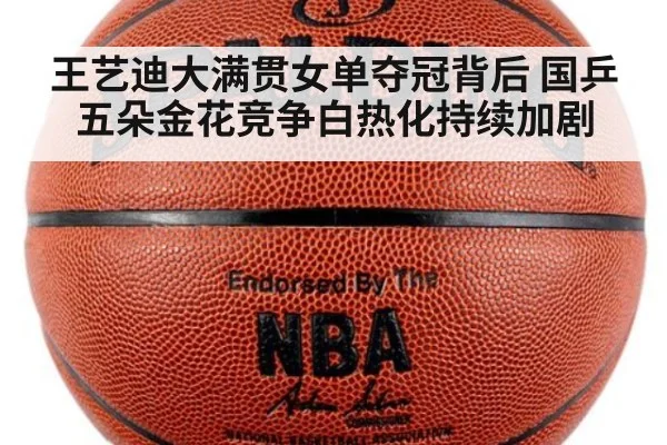 王艺迪大满贯女单夺冠背后 国乒五朵金花竞争白热化持续加剧