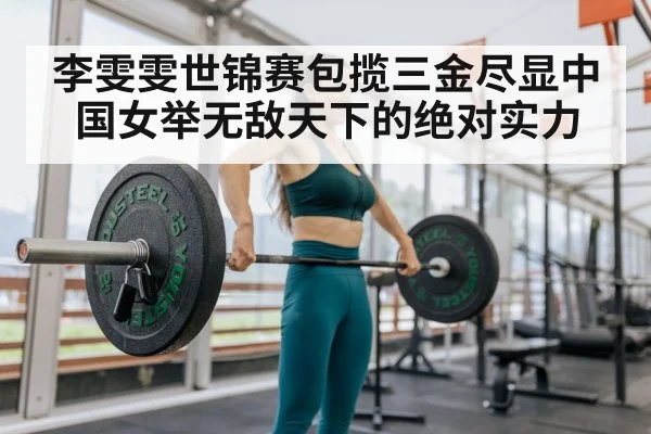 李雯雯世锦赛包揽三金尽显中国女举无敌天下的绝对实力