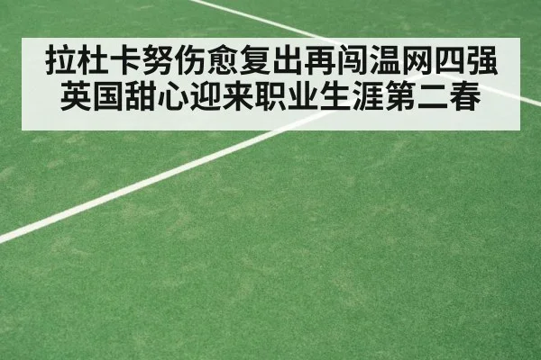拉杜卡努伤愈复出再闯温网四强 英国甜心迎来职业生涯第二春